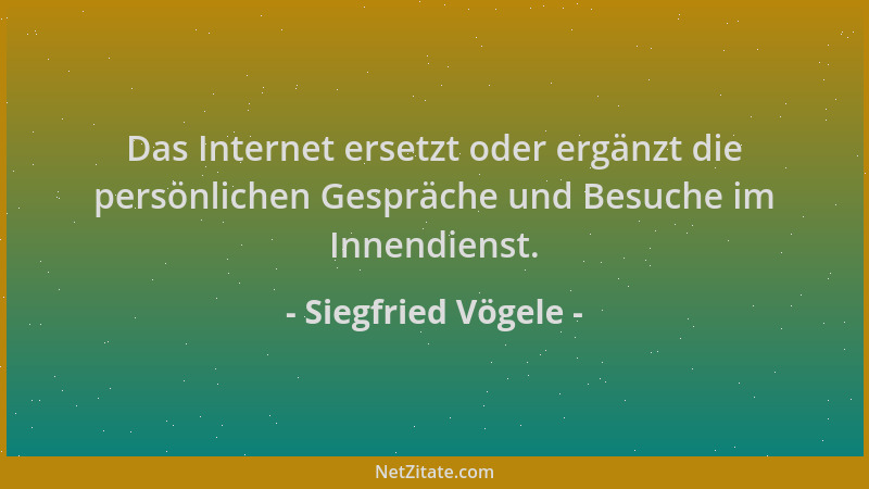Siegfried Vögele - Das Internet ersetzt oder ergänzt die persönlichen Gespräche und Besuche im Innendienst....