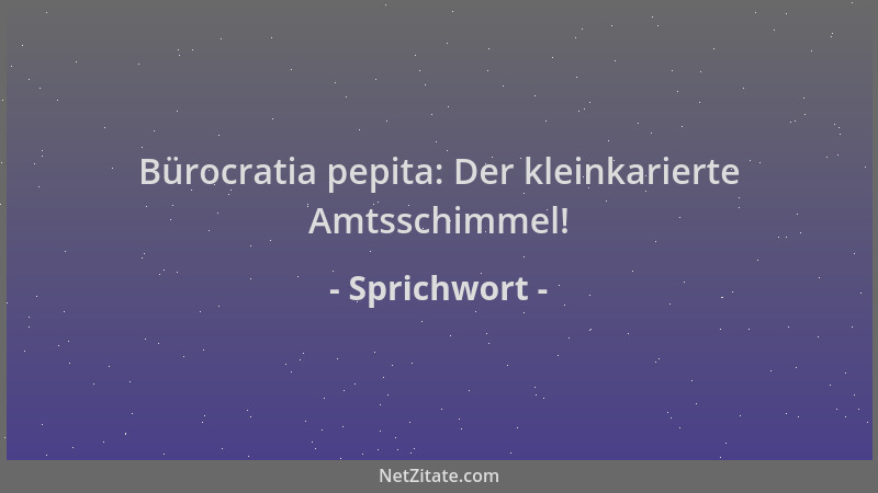 Sprichwort - Bürocratia pepita: Der kleinkarierte Amtsschimmel!...