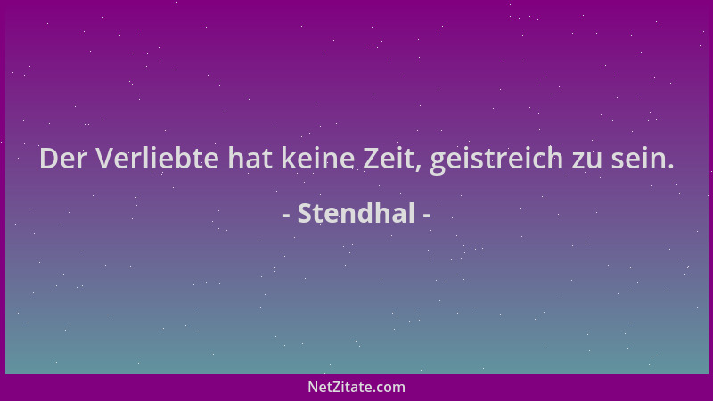 Stendhal - Der Verliebte hat keine Zeit, geistreich zu sein....