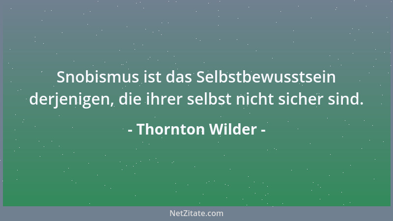 Thornton Wilder - Ein Übermaß an Hoffnung ist nicht ungefährlich. Es wirkt wie örtliche Betäubung der Tatkraft....