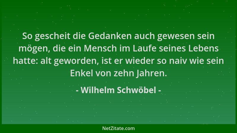 Wilhelm Schwöbel - So gescheit die Gedanken auch gewesen sein mögen, die ein Mensch im Laufe seines Lebens hatte: alt gewor...