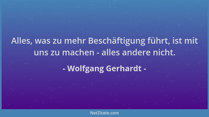 Wolfgang Gerhardt - Alles, was zu mehr Beschäftigung führt, ist mit uns zu machen - alles andere nicht....