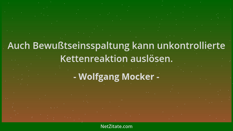 Wolfgang Mocker - Auch Bewußtseinsspaltung kann unkontrollierte Kettenreaktion auslösen....