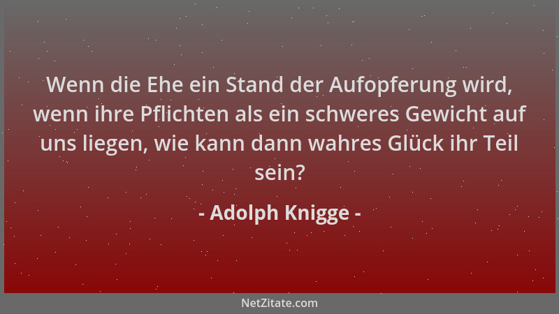 Adolph Knigge - Wenn die Ehe ein Stand der Aufopferung wird, wenn ihre Pflichten als ein schweres Gewicht auf uns liegen, w...