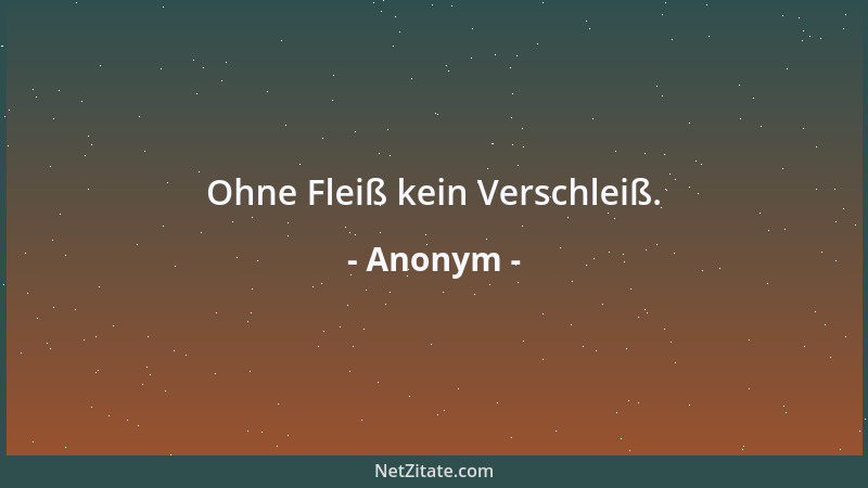 Anonym - Ohne Fleiß kein Verschleiß....