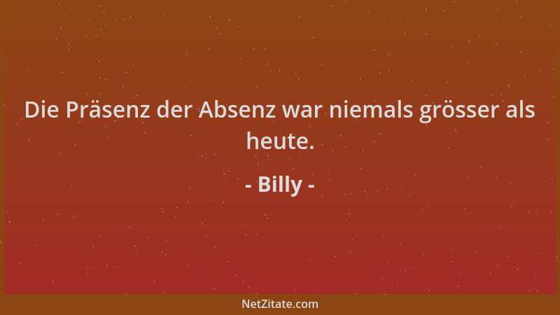 Billy - Die Präsenz der Absenz war niemals grösser als heute....