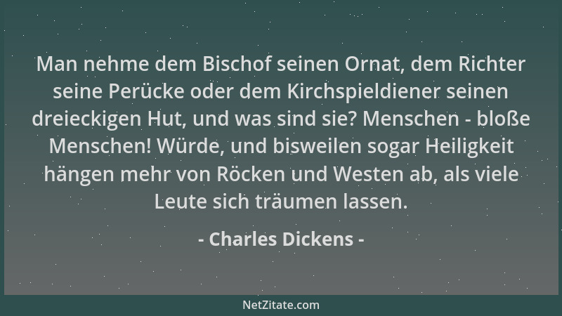Charles Dickens - Man nehme dem Bischof seinen Ornat, dem Richter seine Perücke oder dem Kirchspieldiener seinen dreieckige...