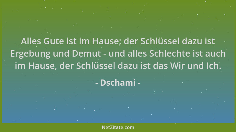 Dschami - Alles Gute ist im Hause; der Schlüssel dazu ist Ergebung und Demut - und alles Schlechte ist auch im Hause, der S...