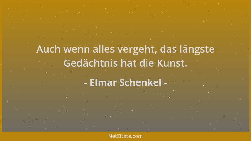Elmar Schenkel - Auch wenn alles vergeht, das längste Gedächtnis hat die Kunst....