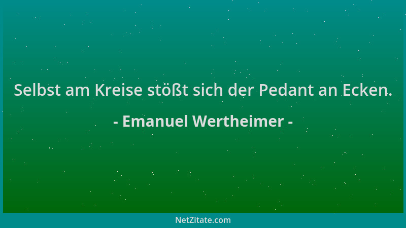 Emanuel Wertheimer - Selbst am Kreise stößt sich der Pedant an Ecken....