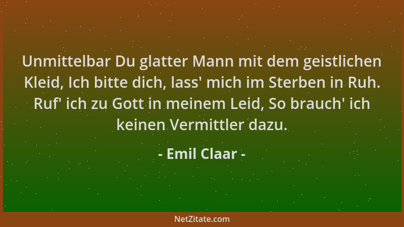 Emil Claar - Unmittelbar Du glatter Mann mit dem geistlichen Kleid, Ich bitte dich, lass ' mich im Sterben in Ruh. Ruf ' ich...