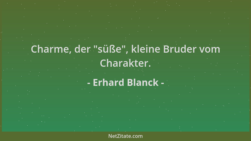 Erhard Blanck - Charme, der  "süße ", kleine Bruder vom Charakter....
