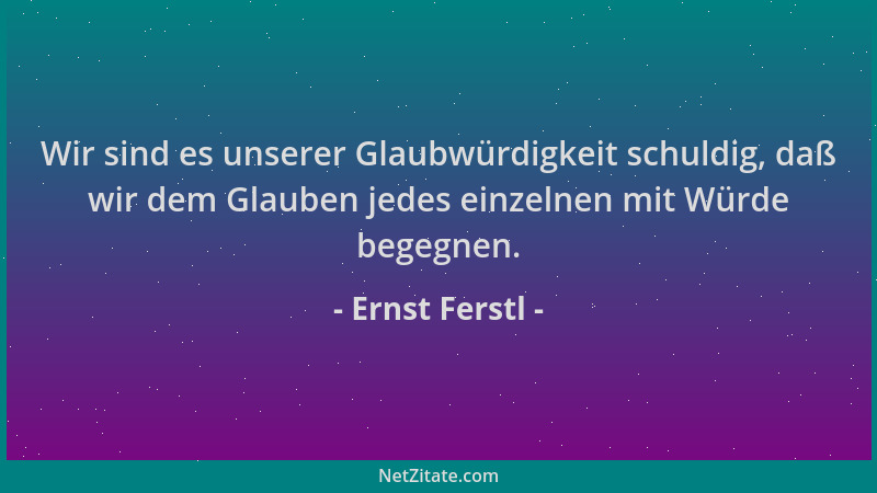 Ernst Ferstl - Wir sind es unserer Glaubwürdigkeit schuldig, daß wir dem Glauben jedes einzelnen mit Würde begegnen....