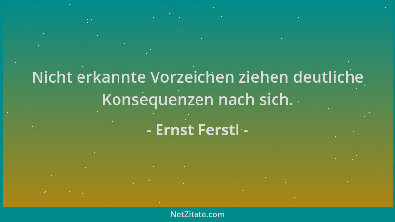 Ernst Ferstl - Nicht erkannte Vorzeichen ziehen deutliche Konsequenzen nach sich....