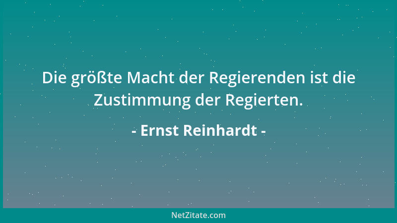 Ernst Reinhardt - Die größte Macht der Regierenden ist die Zustimmung der Regierten....