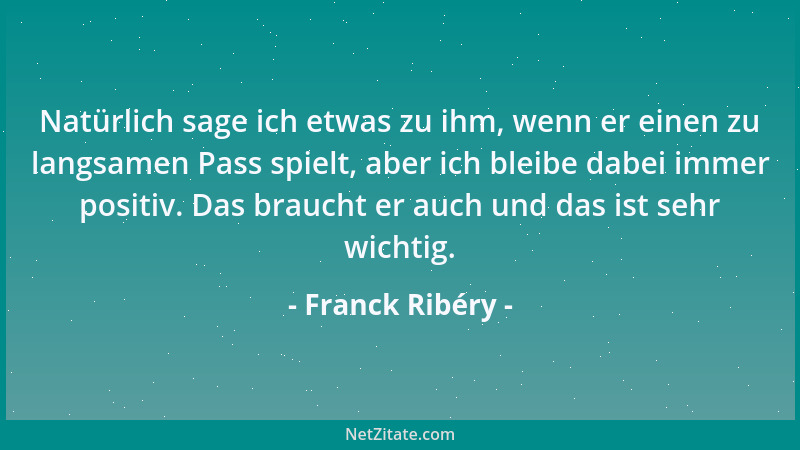Franck Ribéry - Ich bin auch für Flug, Hotel, Restaurant aufgekommen, das muss mich mindestens 2000 Euro gekostet haben. Di...