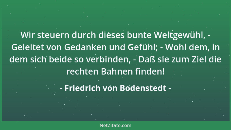Friedrich von Bodenstedt - Nur wer sich recht des Lebens freut, trägt leichter, was es Schlimmes bräut....