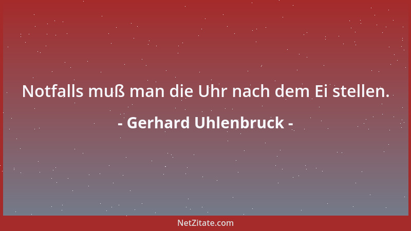 Gerhard Uhlenbruck - Notfalls muß man die Uhr nach dem Ei stellen....