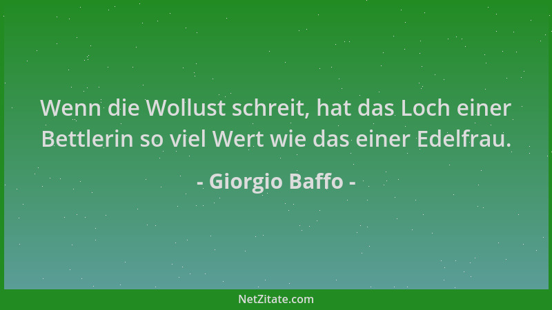 Giorgio Baffo - Wenn die Wollust schreit, hat das Loch einer Bettlerin so viel Wert wie das einer Edelfrau....