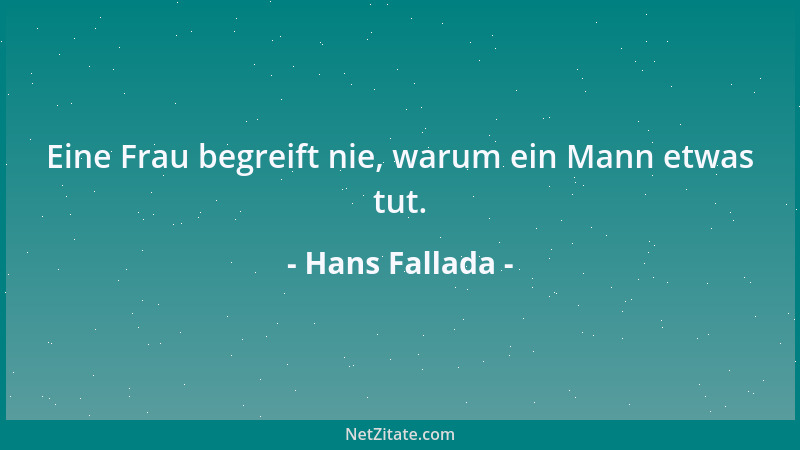 Hans Fallada - Eine Frau begreift nie, warum ein Mann etwas tut....