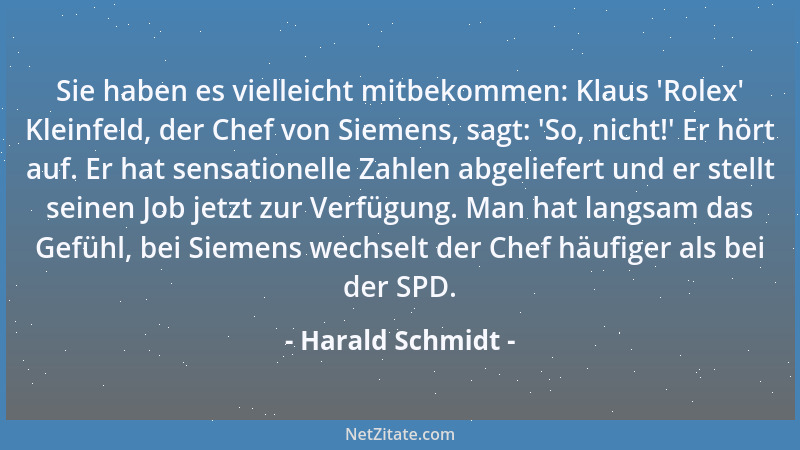 Harald Schmidt - Sie haben es vielleicht mitbekommen: Klaus  'Rolex ' Kleinfeld, der Chef von Siemens, sagt:  'So, nicht! ' Er...