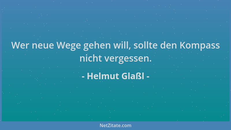 Helmut Glaßl - Wer neue Wege gehen will, sollte den Kompass nicht vergessen....