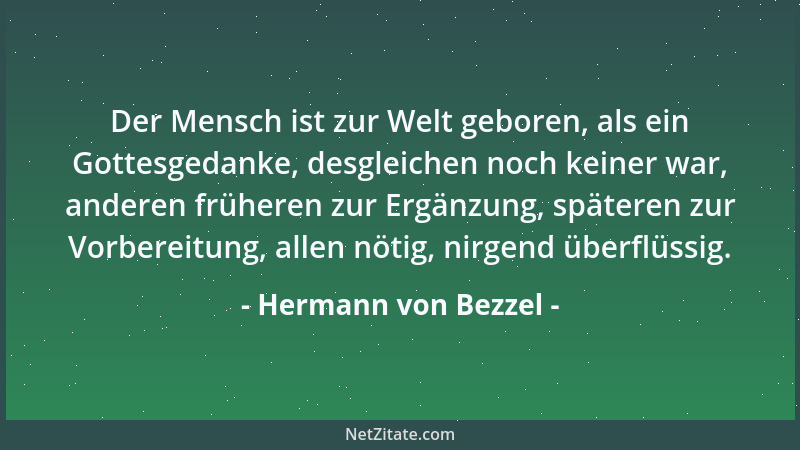 Hermann von Bezzel - Der Mensch ist zur Welt geboren, als ein Gottesgedanke, desgleichen noch keiner war, anderen früheren...