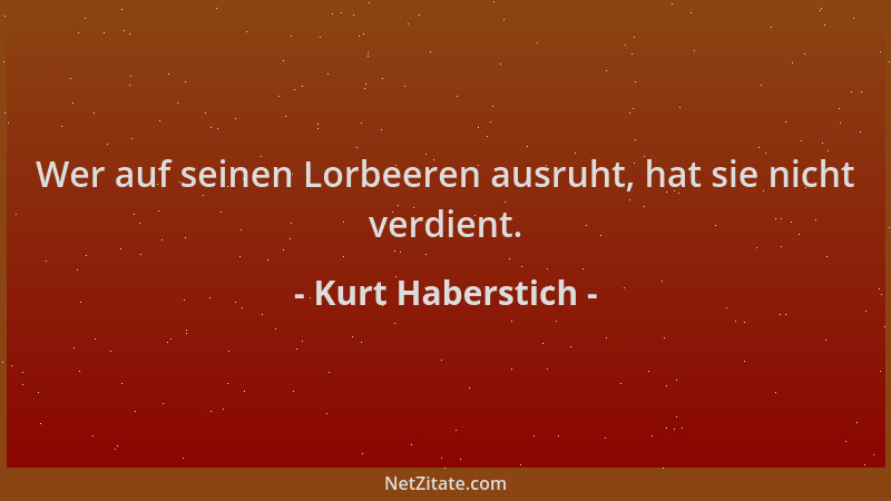 Kurt Haberstich - Wer auf seinen Lorbeeren ausruht, hat sie nicht verdient....