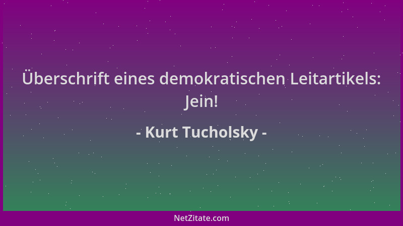 Kurt Tucholsky - Überschrift eines demokratischen Leitartikels: Jein!...
