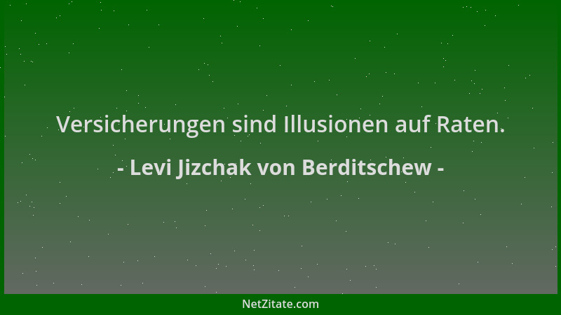 Levi Jizchak von Berditschew - Versicherungen sind Illusionen auf Raten....