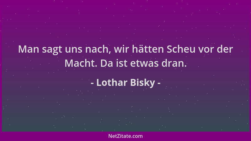 Lothar Bisky - Man sagt uns nach, wir hätten Scheu vor der Macht. Da ist etwas dran....