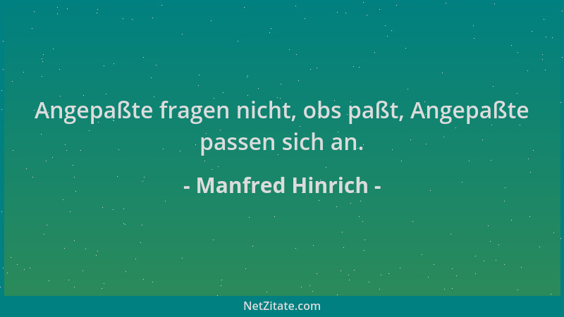 Manfred Hinrich - Angepaßte fragen nicht, obs paßt, Angepaßte passen sich an....