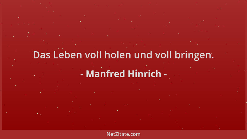 Manfred Hinrich - Das Leben voll holen und voll bringen....