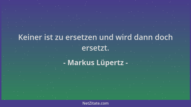Markus Lüpertz - Keiner ist zu ersetzen und wird dann doch ersetzt....