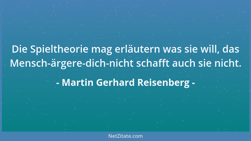 Martin Gerhard Reisenberg - Die Spieltheorie mag erläutern was sie will, das Mensch-ärgere-dich-nicht schafft auch sie nich...