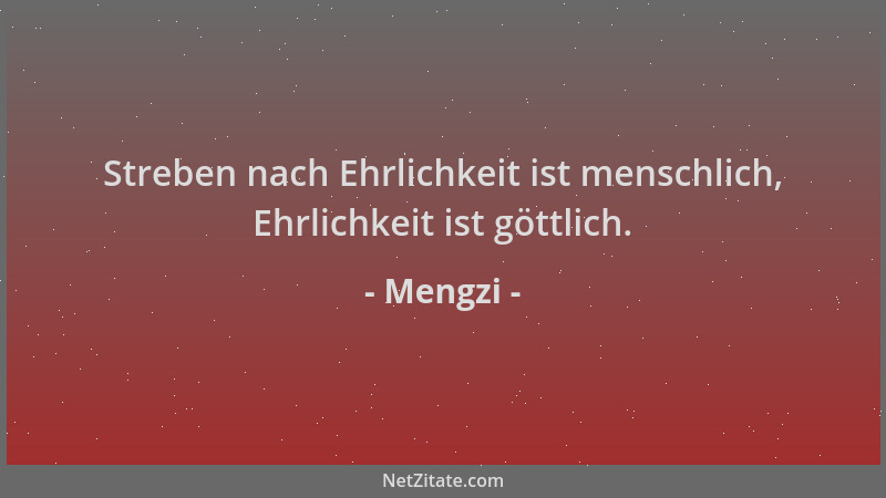 Mengzi - Streben nach Ehrlichkeit ist menschlich, Ehrlichkeit ist göttlich....