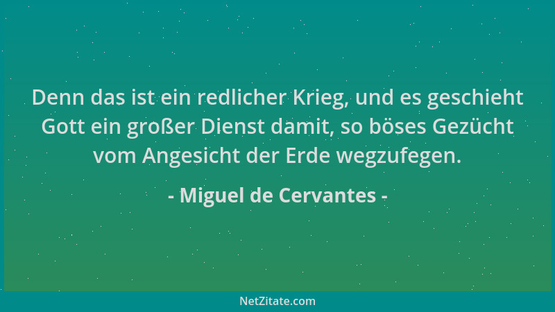 Miguel de Cervantes - Denn das ist ein redlicher Krieg, und es geschieht Gott ein großer Dienst damit, so böses Gezücht vom...