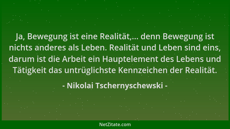Nikolai Tschernyschewski - Ja, Bewegung ist eine Realität,... denn Bewegung ist nichts anderes als Leben. Realität und Lebe...