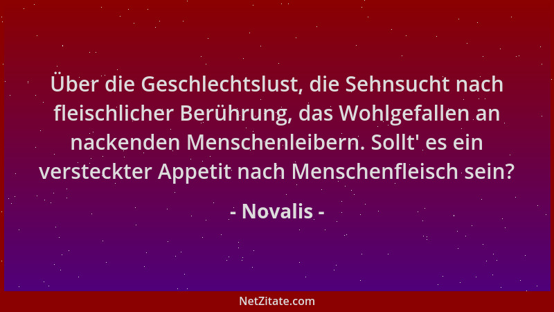 Novalis - Über die Geschlechtslust, die Sehnsucht nach fleischlicher Berührung, das Wohlgefallen an nackenden Menschenleibe...