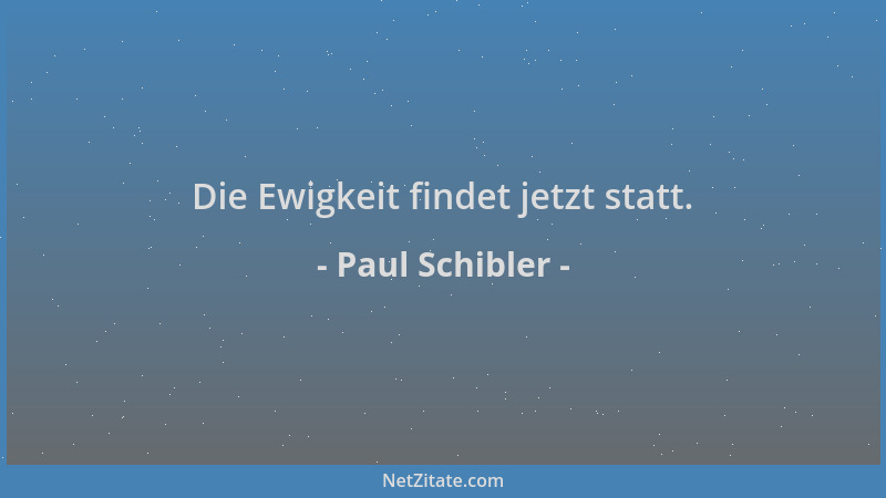 Paul Schibler - Die Ewigkeit findet jetzt statt....
