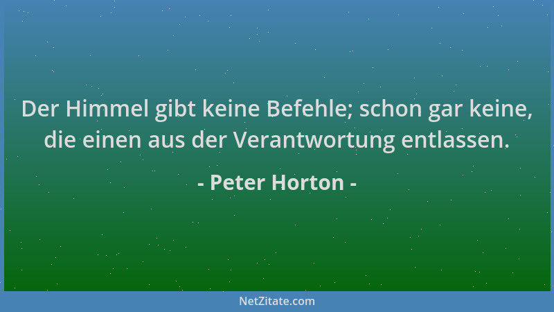Peter Horton - Der Himmel gibt keine Befehle; schon gar keine, die einen aus der Verantwortung entlassen....