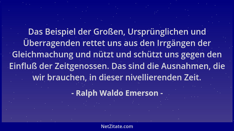 Ralph Waldo Emerson - Das Beispiel der Großen, Ursprünglichen und Überragenden rettet uns aus den Irrgängen der Gleichmachu...