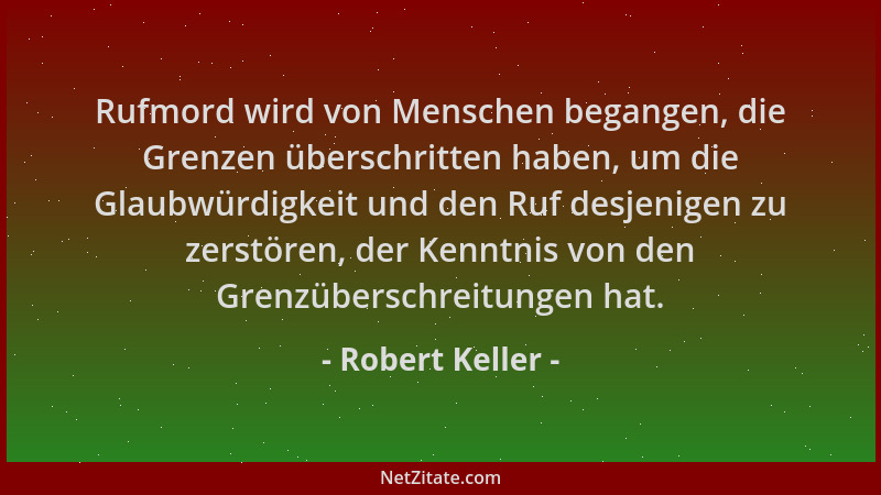 Robert Keller - Rufmord wird von Menschen begangen, die Grenzen überschritten haben, um die Glaubwürdigkeit und den Ruf des...