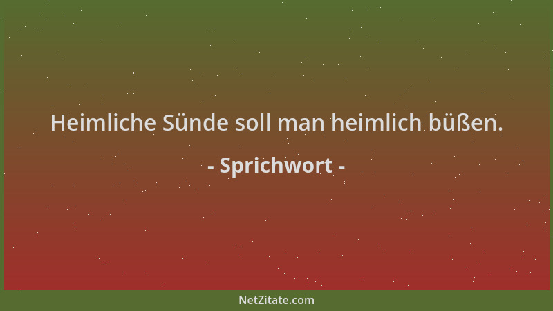 Sprichwort - Heimliche Sünde soll man heimlich büßen....