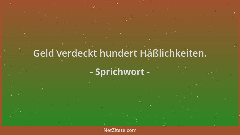 Sprichwort - Geld verdeckt hundert Häßlichkeiten....