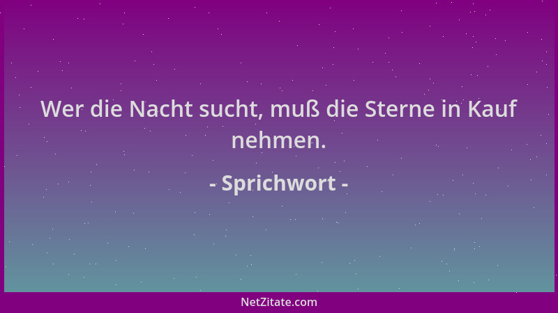 Sprichwort - Wer die Nacht sucht, muß die Sterne in Kauf nehmen....