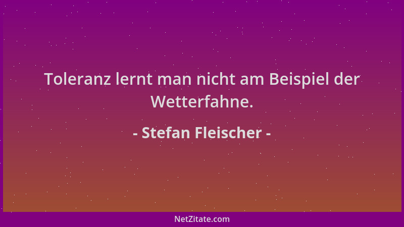 Stefan Fleischer - Toleranz lernt man nicht am Beispiel der Wetterfahne....