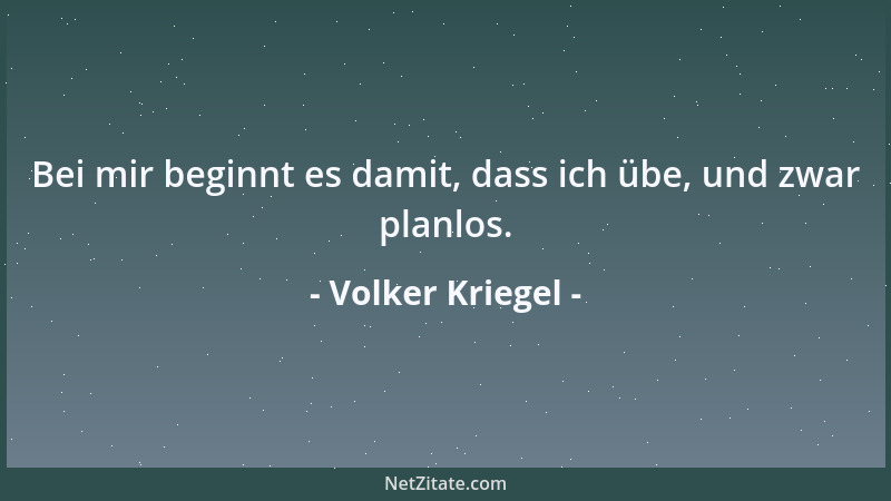 Volker Kriegel - Bei mir beginnt es damit, dass ich übe, und zwar planlos....