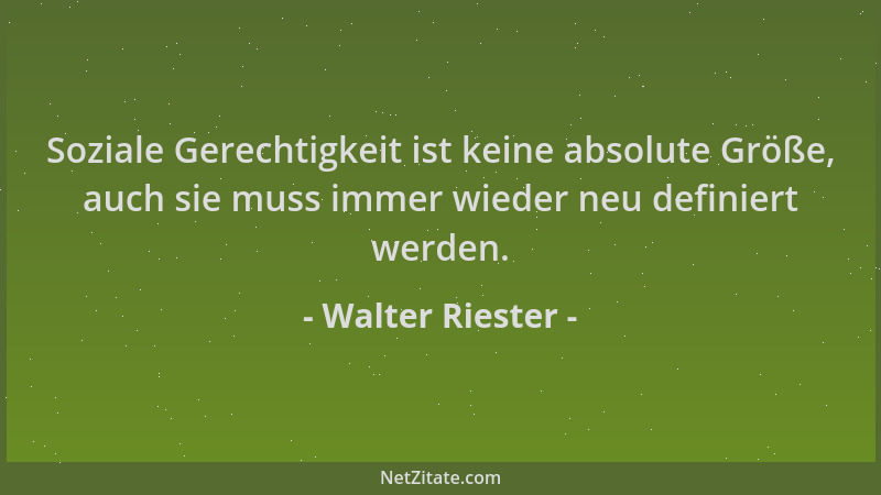 Walter Riester - Soziale Gerechtigkeit ist keine absolute Größe, auch sie muss immer wieder neu definiert werden....