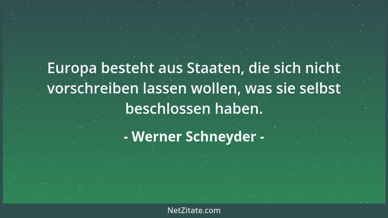 Werner Schneyder - Europa besteht aus Staaten, die sich nicht vorschreiben lassen wollen, was sie selbst beschlossen haben....